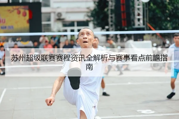 苏州超级联赛赛程资讯全解析与赛事看点前瞻指南
